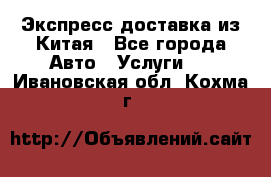 Экспресс доставка из Китая - Все города Авто » Услуги   . Ивановская обл.,Кохма г.